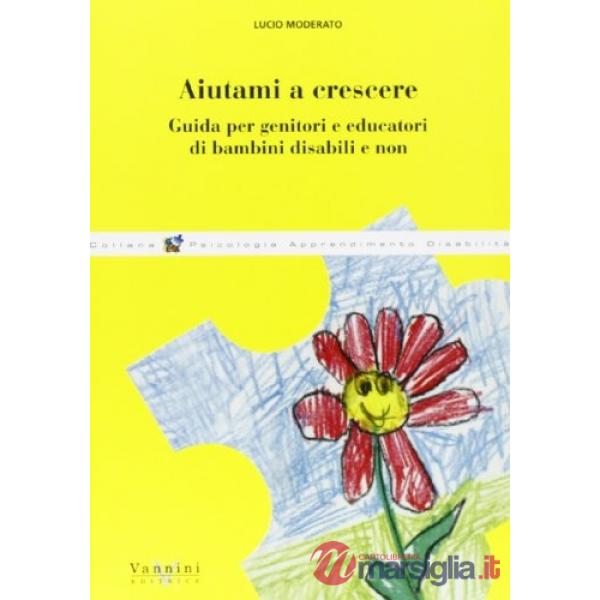 Aiutami a crescere. Guida per genitori ed educatori di bambini disabili e non