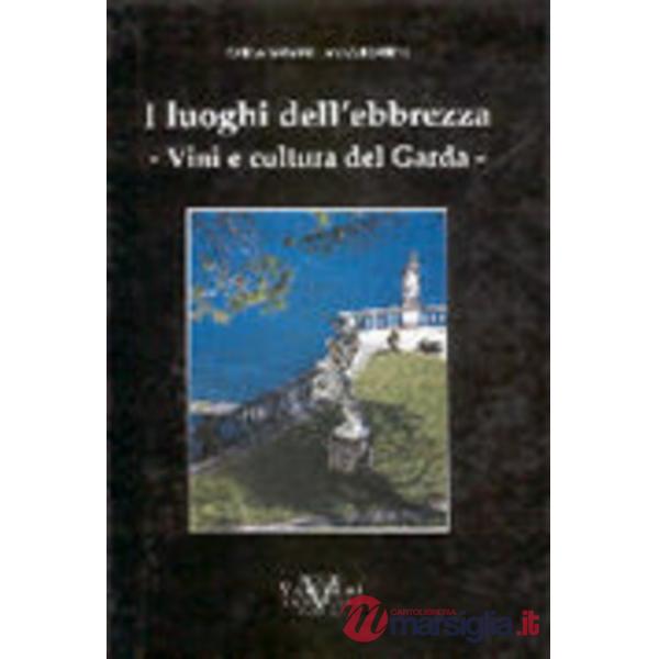 I luoghi dell'ebrezza. Vini e cultura del Garda