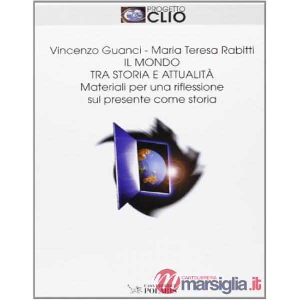 Mondo tra storia e attualità. Materiali per una riflessione sul presente come storia. Per le Scuole superiori (Il)