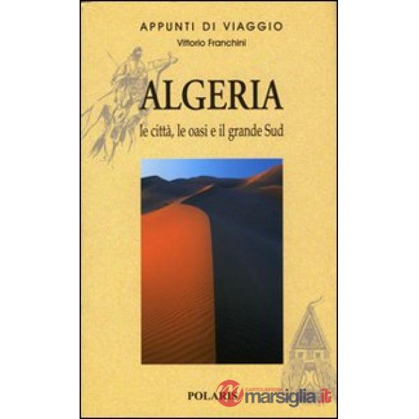 Algeria. Le città, le oasi e il grande Sud. Vol. 1