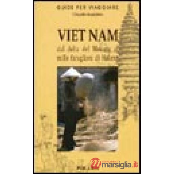 Viet Nam. Dal delta del Mekong ai mille faraglioni di Halong