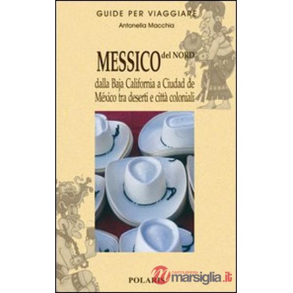 Messico del nord. Dalla Baja California a Ciudad de Mexico tra deserti e città coloniali. Vol. 1