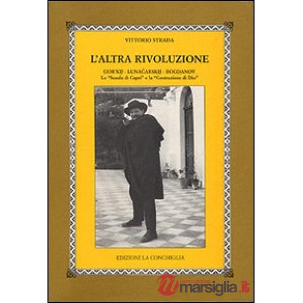 L'altra rivoluzione. Gor'kij, Lunacarskij, Bogdanov. La «Scuola di Capri» e la «Costruzione di Dio»