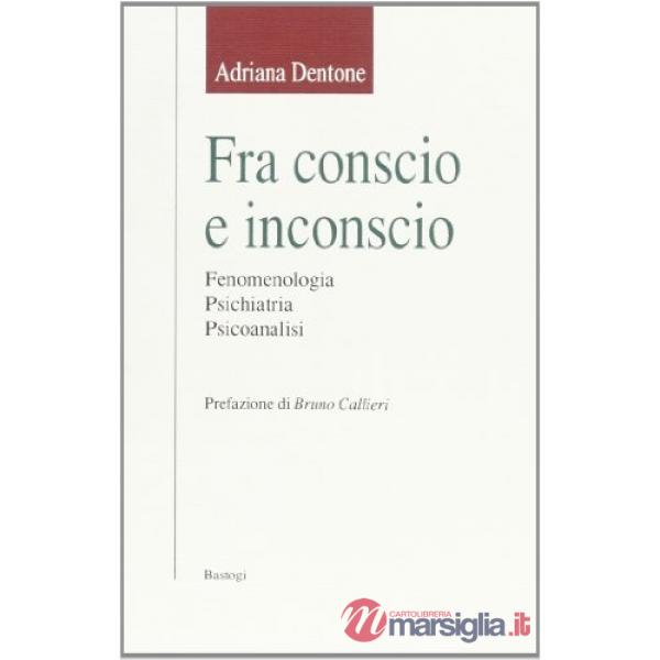 Fra conscio e inconscio. Fenomenologia, psichiatria, psicoanalisi