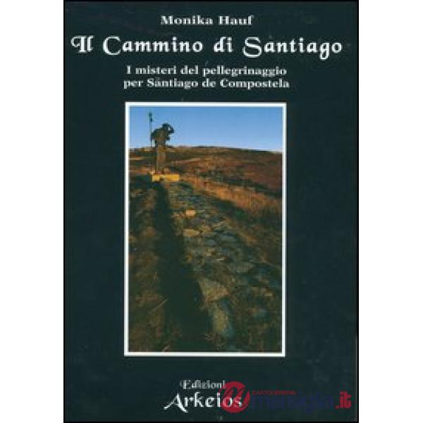 Cammino di Santiago. I misteri del pellegrinaggio per Santiago de Compostela (Il)