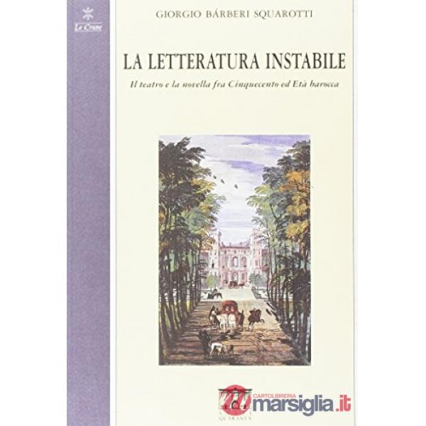 Letteratura instabile. Il teatro e la novella fra Cinquecento ed età barocca (La)