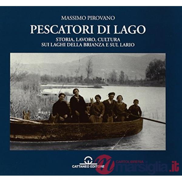 Pescatori di lago. Storia, lavoro, cultura sui laghi della Brianza e sul Lario
