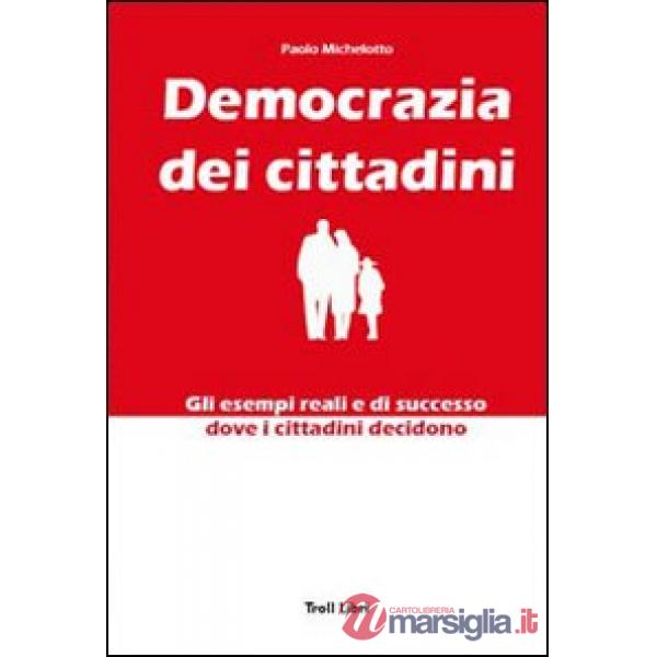 Democrazia dei cittadini. Gli esempi reali e di successo dove i cittadini decidono