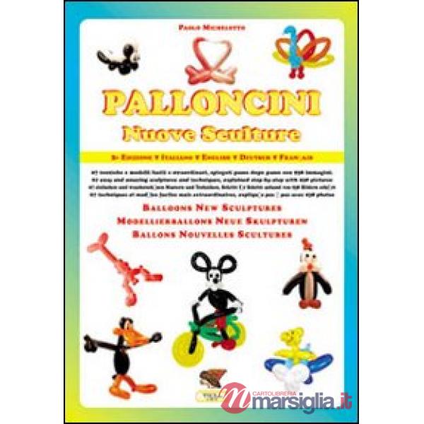 Palloncini. Nuove sculture. 67 tecniche e modelli facili e straordinari, spiegati passo dopo passo con 938 immagini. Ediz. itali