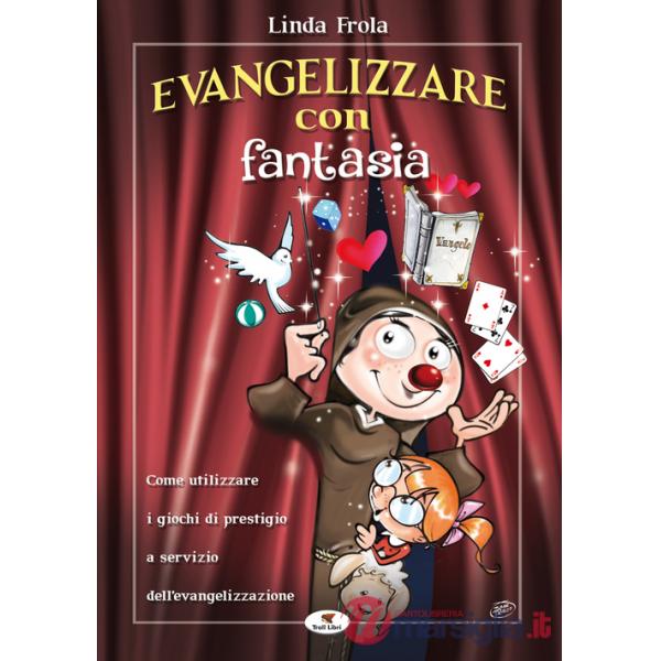 Evangelizzare con fantasia. Come utilizzare i giochi di prestigio a servizio dell'evangelizzazione