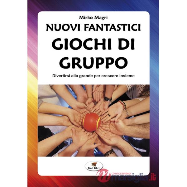 Nuovi fantastici giochi di gruppo. Divertirsi alla grande per crescere insieme. Nuova ediz.