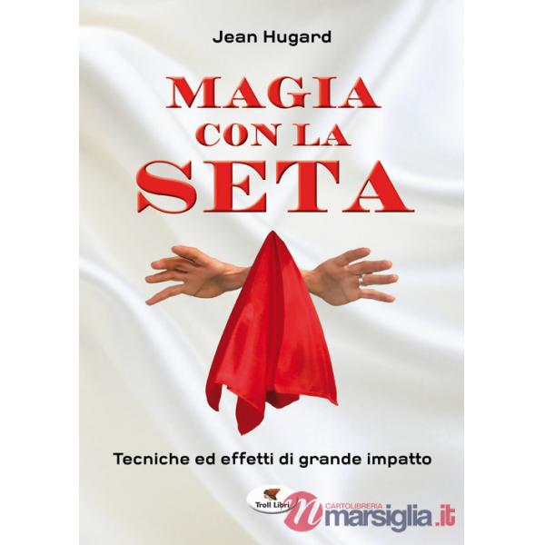 Magia con la seta. Tecniche ed effetti di grande impatto. Nuova ediz.