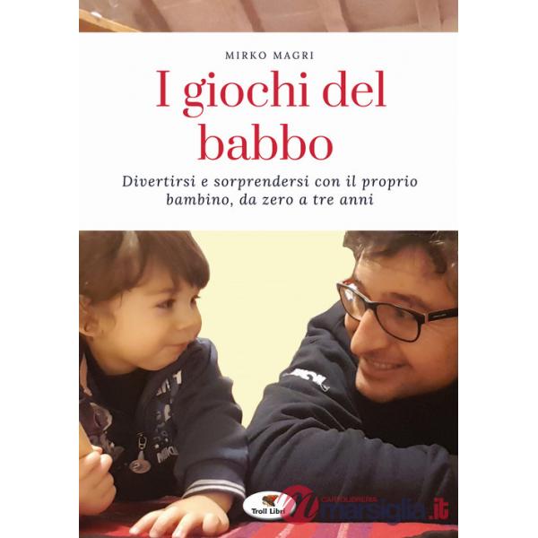 Giochi del babbo. Divertirsi e sorprendersi con il proprio bambino, da zero a tre anni. Nuova ediz. (I)
