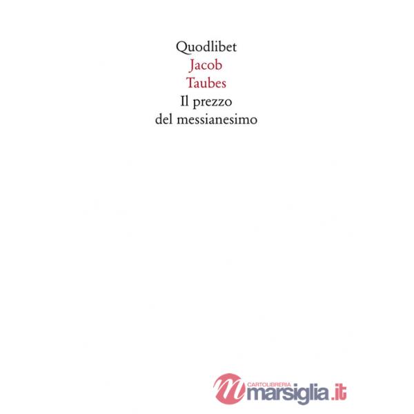 Prezzo del messianesimo. Una revisione critica delle tesi di Jacob Taubes a Gershom Scholem e altri scritti (Il)