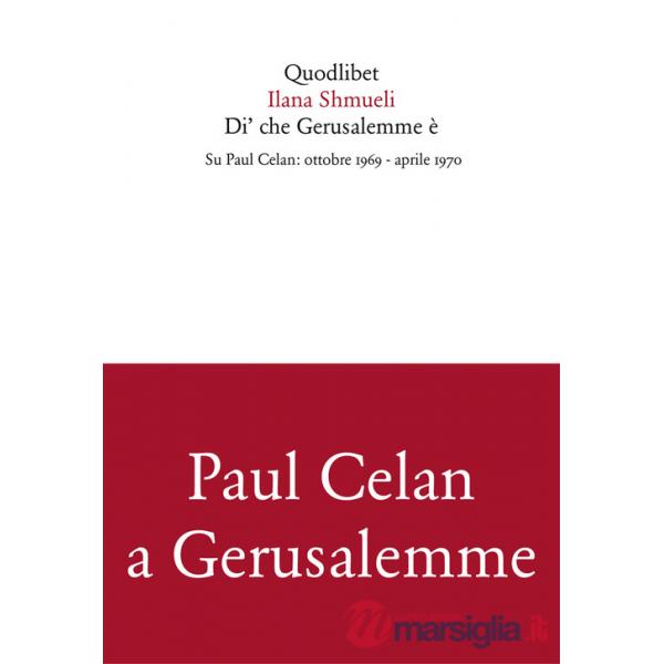 Di' che Gerusalemme è. Su Paul Celan: ottobre 1969-aprile 1970