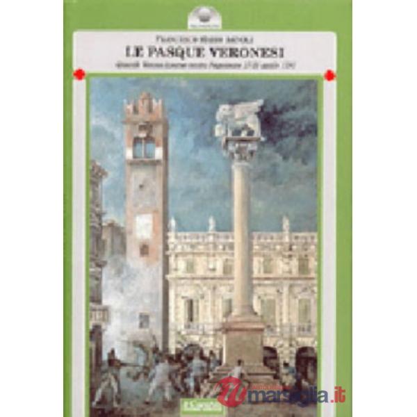 Pasque veronesi. Quando Verona insorse contro Napoleone (dal 17 al 25 aprile 1797) (Le)