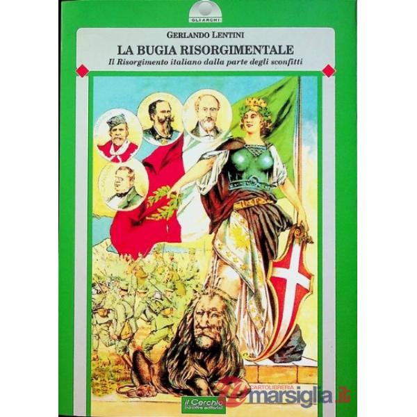 Bugia risorgimentale. Il Risorgimento italiano dalla parte degli sconfitti (La)