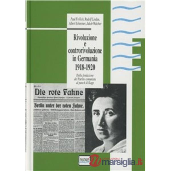 Rivoluzione e controrivoluzione in Germania 1918-1920. Dalla fondazione del Partito Comunista al putsch di Kapp