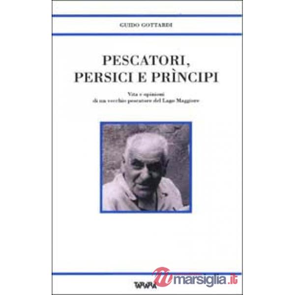 Pescatori, persici e prìncipi. Vita e opinioni di un vecchio pescatore del Lago Maggiore