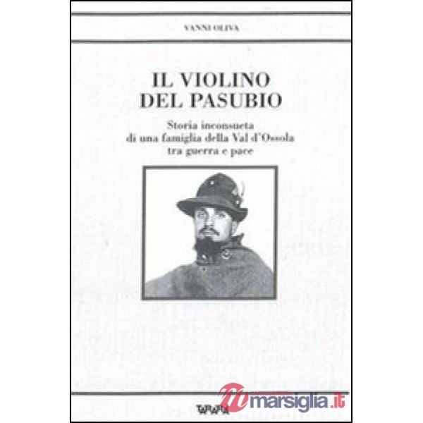Violino del Pasubio. Storia inconsueta di una famiglia della val d'Ossola tra guerra e pace (Il)