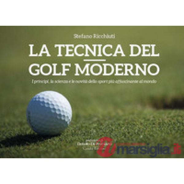 La tecnica del golf moderno. I princìpi, la scienza e le novità dello sport più affascinante al mondo