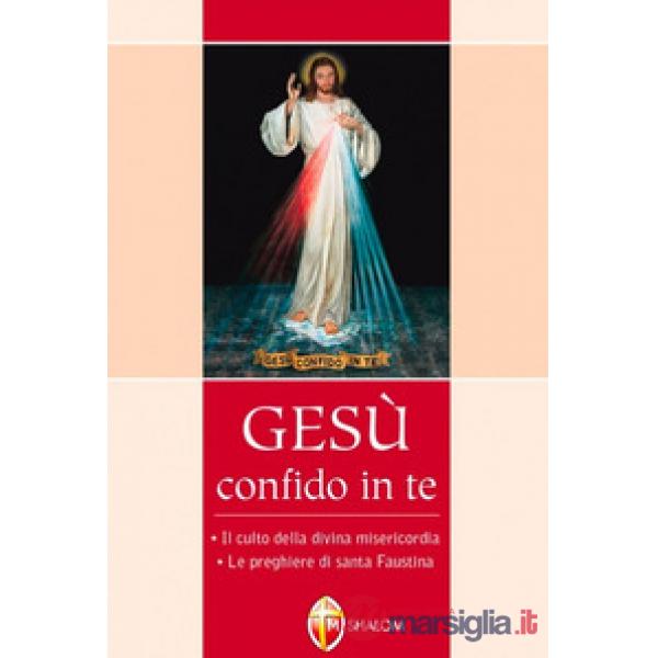 Gesù confido in te. Le preghiere di santa Faustina. Il culto della divina miseri