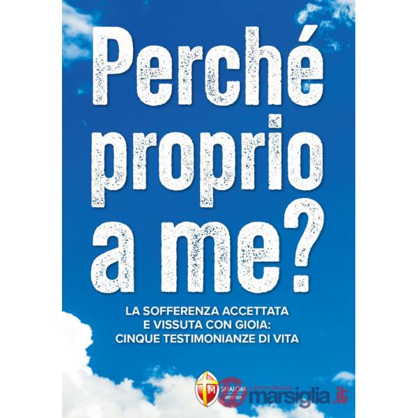 Perché proprio a me? La sofferenza accettata e vissuta con gioia: quattro testimonianze di vita