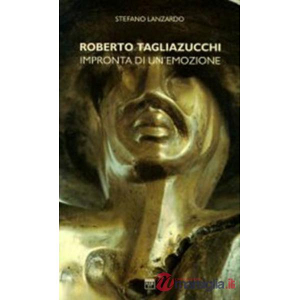 Roberto Tagliazucchi. Impronta di un'emozione. Catalogo