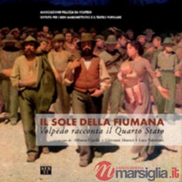 Sole della Fiumana. Volpedo racconta il Quarto Stato. Catalogo (Il)