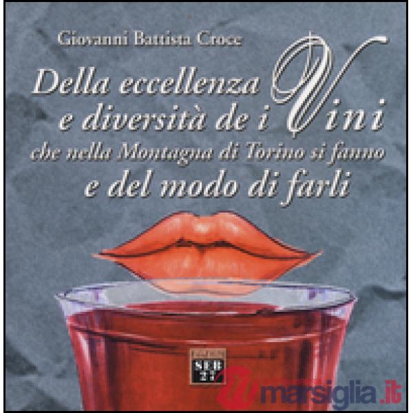 Della eccellenza e diversità de i vini, che nella montagna di Torino si fanno, e del modo di farli