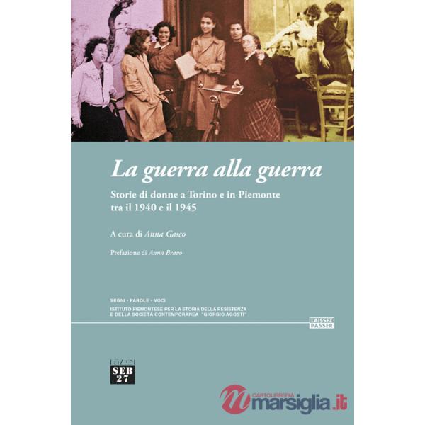 Guerra alla guerra. Storie di donne a Torino e in Piemonte tra il 1940 e il 1945. Con QR Code per accesso a video documentario (