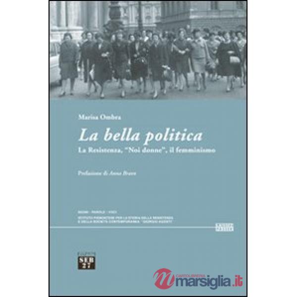 Bella politica. La resistenza, «noi donne», il femminismo (La)