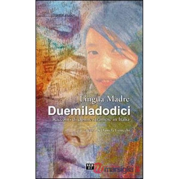 Lingua madre Duemiladodici. Racconti di donne straniere in Italia