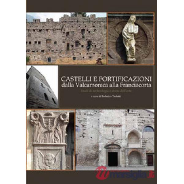 Castelli e fortificazioni dalla Valcamonica alla Franciacorta. Studi di archeolo