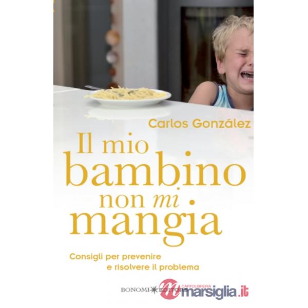 Mio bambino non mi mangia. Consigli per prevenire e risolvere il problema (Il)