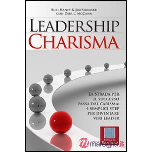 Leadership charisma. La strada per il successo passa dal carisma: 4 semplici step per diventare veri leader