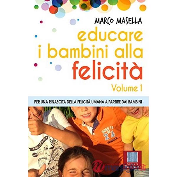 Educare i bambini alla felicità. Vol. 1: Per una rinascita della felicità umana 