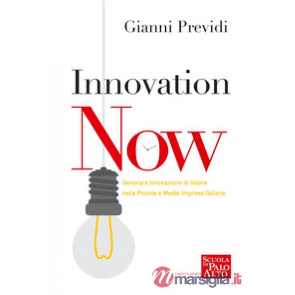 Innovation now. Generare innovazione di valore nelle piccole e medie imprese italiane