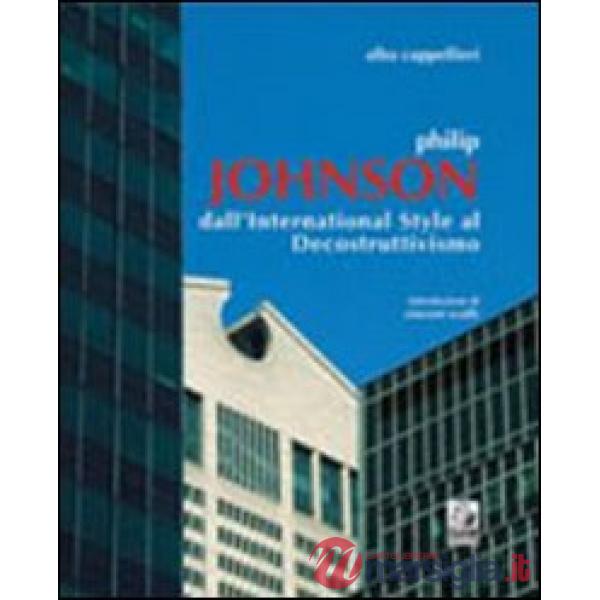 Philip Johnson. Dall'international style al decostruttivismo