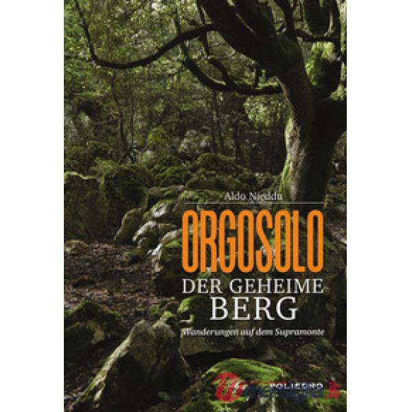 Orgosolo. Der geheime berg. Wanderungen auf dem Supramonte. Ediz. a colori