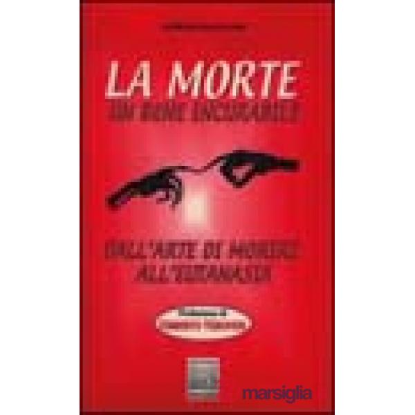 Morte un bene incurabile. Dall'arte di morire all'eutanasia (La)