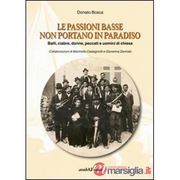 Passioni basse non portano in paradiso. Balli, ciabre, donne, peccati e uomini di Chiesa (Le)