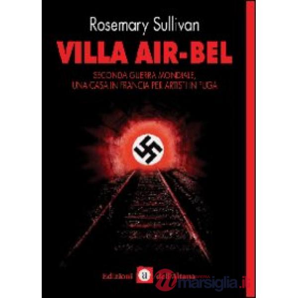 Villa Air-Bel. Seconda guerra mondiale. Una casa in Francia per artisti in fuga