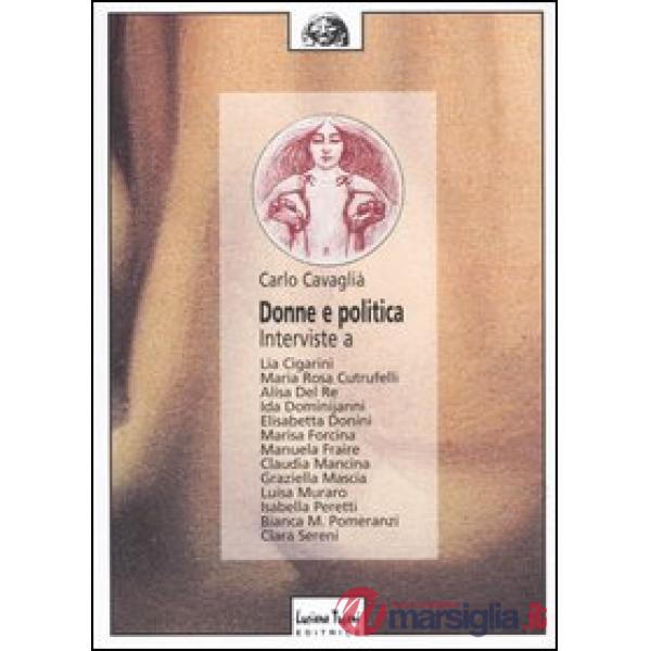 Donne e politica. Interviste a Lia Cigarini, Maria Rosa Cutrufelli, Alisa Del Re, Ida Dominijanni, Elisabetta Donini, Marisa For