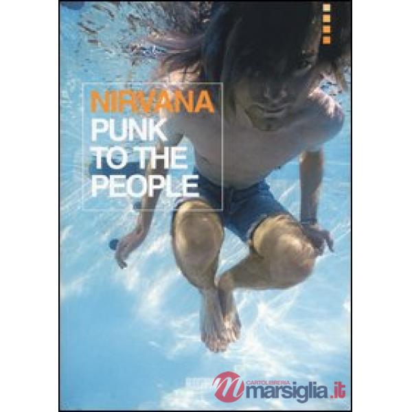 Nirvana. Punk to the people. Catalogo della mostra (Bologna, 12 dicembre 2013-31 gennaio 2014). Ediz. illustrata