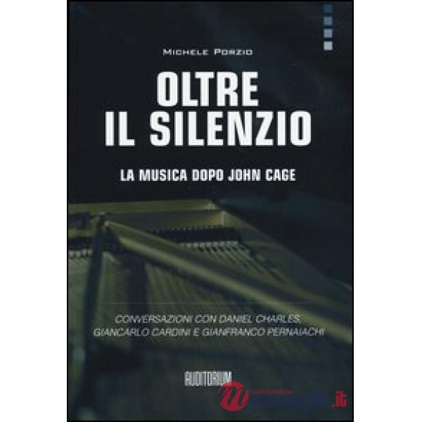 Oltre il silenzio. La musica dopo John Cage. Conversazioni con Daniel Charles, Giancarlo Cardini e Gianfranco Pernaiachi