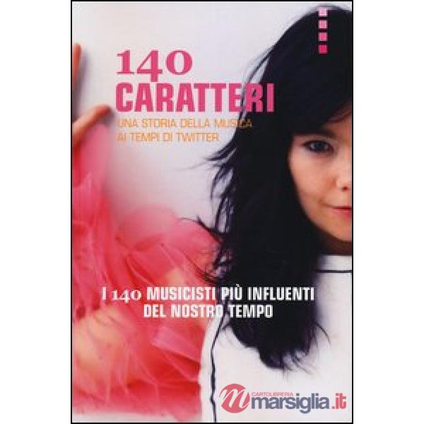 140 caratteri. Una storia della musica ai tempi di Twitter. I 140 musicisti più influenti del nostro tempo