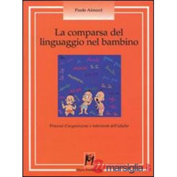 Comparsa del linguaggio nel bambino. Processi d'acquisizione e interventi dell'a