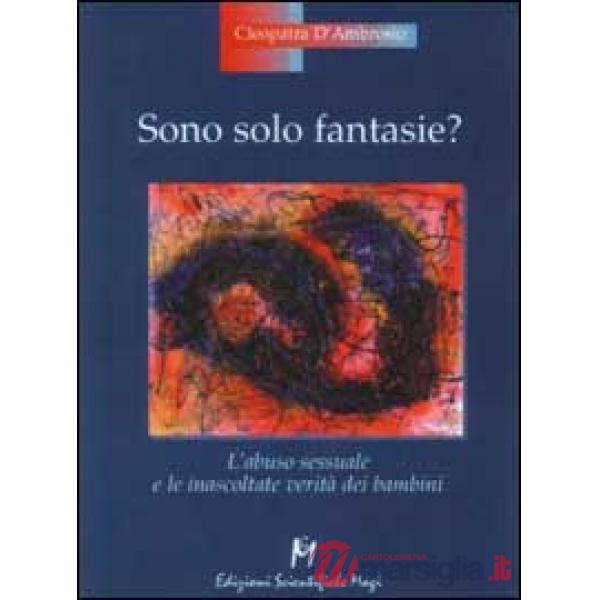Sono solo fantasie? L'abuso sessuale e le inascoltate verità dei bambini