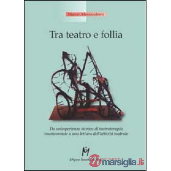 Tra teatro e follia. Da un'esperienza storica di teatroterapia manicomiale a una